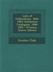 Lists of Publications, 1884-1905 Exhibition Catalogues, 1886-1905 - Primary Source Edition,1295442388,9781295442386