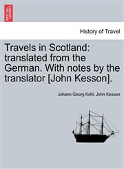 Travels in Scotland translated from the German. With notes by the translator [John Kesson].,1240906390,9781240906390