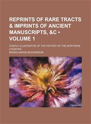 Reprints of Rare Tracts & Imprints of Ancient Manuscripts, &c (Volume 1); Chiefly Illustrative of the History of the Northern Counties,1153958392,9781153958394