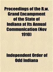 Proceedings of the R.w. Grand Encampment of the State of Indiana at Its Annual Communication (Nov 1910),1151437670,9781151437679