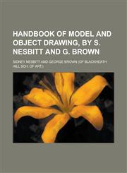 Handbook of model and object drawing, by S. Nesbitt and G. Brown,1236777190,9781236777195