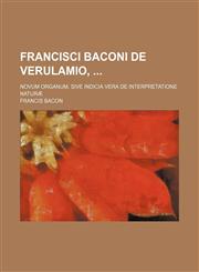 Francisci Baconi de Verulamio,; Novum Organum, Sive Indicia Vera de Interpretatione Naturæ,115005705X,9781150057052
