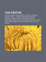 1524 deaths Vasco da Gama, Hans Holbein the Elder, Thomas Linacre, Ismail I, Thomas Howard, 2nd Duke of Norfolk, Camilla Battista da Varano,1155414039,9781155414034