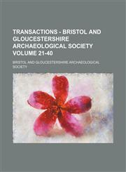 Transactions - Bristol and Gloucestershire Archaeological Society Volume 21-40,1130337200,9781130337204