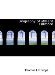 Biography of Millard Fillmore,111607253X,9781116072532