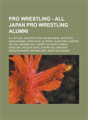 Pro Wrestling - All Japan Pro Wrestling alumni A.J. Styles, Adolpho Tapia, Akihisa Mera, Akio Sato, Akira Nogami, Akira Taue, Al Perez, Alan Funk, Alberto Del Rio, Amazing Red, André the Giant, Arnold Skaaland, Atsushi Onita, Austin Idol, Bam Bam Bigelow,1234666359,9781234666354