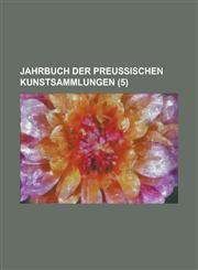 Jahrbuch Der Preussischen Kunstsammlungen (5 ),115348837X,9781153488372