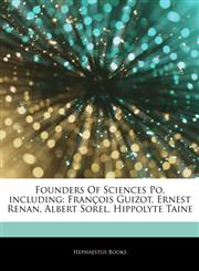 Articles On Founders Of Sciences Po, including FranÃ§ois Guizot, Ernest Renan, Albert Sorel, Hippolyte Taine,1243091452,9781243091451