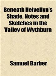 Beneath Helvellyn's Shade. Notes and Sketches in the Valley of Wythburn,1151913588,9781151913586