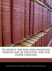 To reduce the risk that innocent persons may be executed, and for other purposes.,1240255276,9781240255276