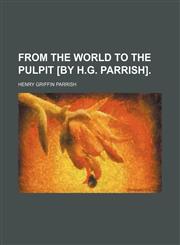 From the World to the Pulpit [By H.g. Parrish].,1150798831,9781150798832