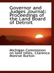 Governor and Judges Journal Proceedings of the Land Board of Detroit,1110984448,9781110984442
