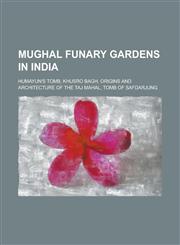 Mughal Funary Gardens in India Humayun's Tomb, Khusro Bagh, Origins and Architecture of the Taj Mahal, Tomb of Safdarjung,1230782494,9781230782492