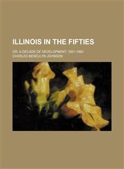Illinois in the fifties; or, A decade of development, 1851-1860,1151000361,9781151000361