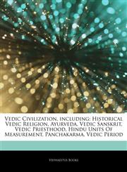 Articles On Vedic Civilization, including Historical Vedic Religion, Ayurveda, Vedic Sanskrit, Vedic Priesthood, Hindu Units Of Measurement, Panchakarma, Vedic Period,1242780017,9781242780011