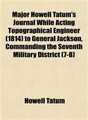 Major Howell Tatum's Journal While Acting Topographical Engineer (1814) to General Jackson, Commanding the Seventh Military District (7-8),1152491881,9781152491885