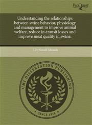 Understanding the relationships between swine behavior, physiology and management to improve animal welfare, reduce in-transit losses and improve meat quality in swine.,1243677694,9781243677693