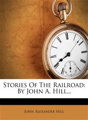 Stories Of The Railroad By John A. Hill...,1276624123,9781276624121