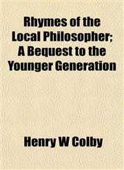 Rhymes of the Local Philosopher; A Bequest to the Younger Generation,1152036483,9781152036482