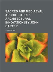 Sacred and Mediaeval Architecture;  Architectural innovation [by John Carter,1231186291,9781231186299