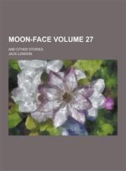Moon-Face; And Other Stories Volume 27,1230205403,9781230205403