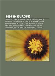 1897 in Europe 1897 elections in Europe, 1897 in Armenia, 1897 in Belgium, 1897 in Croatia, 1897 in Denmark, 1897 in England, 1897 in France,1157738931,9781157738930
