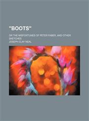 "Boots"; Or the Misfortunes of Peter Faber, and Other Sketches,1151206326,9781151206329