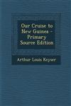 Our Cruise to New Guinea - Primary Source Edition,1295018209,9781295018208