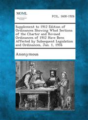 Supplement to 1912 Edition of Ordinances Showing What Sections of the Charter and Revised Ordinances of 1912 Have Been Affected by Subsequent Legislat,1289334447,9781289334444