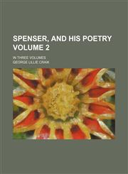 Spenser, and his Poetry Volume 2; in three volumes,1152731025,9781152731028