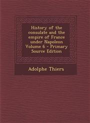 History of the Consulate and the Empire of France Under Napoleon Volume 6,1289822646,9781289822644