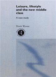 Leisure, Lifestyle and the New Middle Class A Case Study,0415038340,9780415038348
