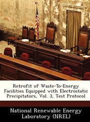 Retrofit of Waste-To-Energy Facilities Equipped with Electrostatic Precipitators, Vol. 3, Test Protocol,1249205778,9781249205777