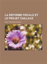 La Reforme Fiscale Et Le Projet Caillaux,1234553309,9781234553302