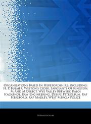 Articles On Organisations Based In Herefordshire, including H. P. Bulmer, Weston's Cider, Sargeants Of Kington, M And M Direct, Wye Valley Brewery, Kaloi K'agathoi, Raw Engineering, Desire Petroleum, Raf Hereford, Raf Madley,1244664561,9781244664562