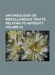 Archaeologia Or Miscellaneous Tracts Relating to Antiquity Volume 43,1234208415,9781234208417