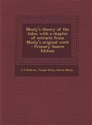 Moxly's Theory of the Tides; With a Chapter of Extracts from Moxly's Original Work - Primary Source Edition,1287894097,9781287894094