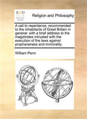 A   Call to Repentance, Recommended to the Inhabitants of Great Britain in General With a Brief Address to the Magistrates Intrusted with the Executi,1170926878,9781170926871