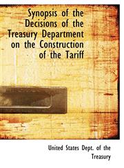 Synopsis of the Decisions of the Treasury Department on the Construction of the Tariff,1434693929,9781434693921