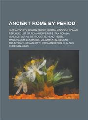 Ancient Rome by period Late Antiquity, Roman Empire, Roman Kingdom, Roman Republic, List of Roman emperors, Pax Romana, Vandals, Goths,1234568608,9781234568603