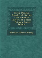 Justin Morgan, Founder of His Race The Romantic History of a Horse - Primary Source Edition,1293452882,9781293452882