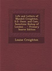 Life and Letters of Mandell Creighton, D.D. Oxon. and CAM., Sometime Bishop of London ...,1289761884,9781289761882