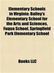 Elementary Schools in Virginia Bailey's Elementary School for the Arts and Sciences, Fuqua School, Springfield Park Elementary School,1155766784,9781155766782