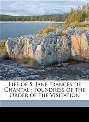 Life of S. Jane Frances de Chantal foundress of the Order of the Visitation,1176794817,9781176794818