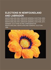 Elections in Newfoundland and Labrador Newfoundland and Labrador general election, 2003, Newfoundland and Labrador general election, 2007,1157683150,9781157683155