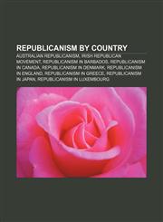 Republicanism by country Australian republicanism, Irish Republican Movement, Republicanism in Barbados, Republicanism in Canada,1156751845,9781156751848