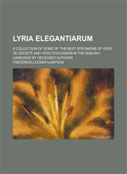 Lyria elegantiarum; a collection of some of the best specimens of vers de société and vers d'occasion in the English language by deceased authors,1236799356,9781236799357
