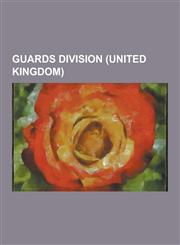 Guards Division (United Kingdom) Irish Guards, Scots Guards, Queen's Guard, Coldstream Guards, History of the Scots Guards, Guards Armoured Division,,1230847634,9781230847634