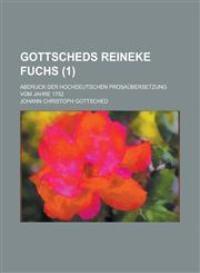 Gottscheds Reineke Fuchs; Abdruck Der Hochdeutschen Prosaubersetzung Vom Jahre 1752 (1),1153482177,9781153482172