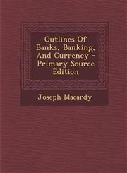 Outlines of Banks, Banking, and Currency - Primary Source Edition,1295459876,9781295459872